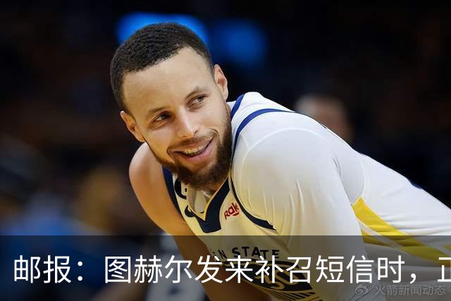 邮报：图赫尔发来补召短信时，正在美国度假的查洛巴两小时没回复